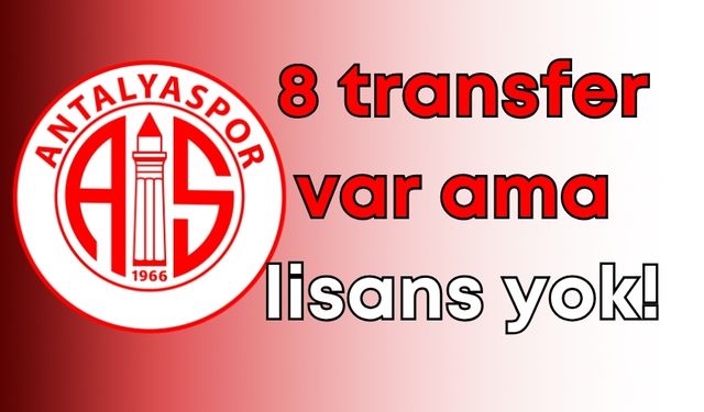 Antalyaspor'da 8 transfer var ama lisans yok!