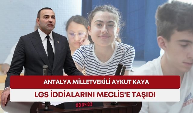 Antalya milletvekili LGS iddialarını Meclis'e taşıdı