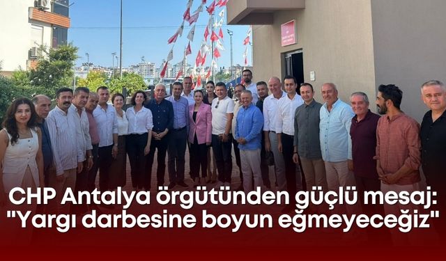 CHP Antalya örgütünden güçlü mesaj: "Yargı darbesine boyun eğmeyeceğiz"