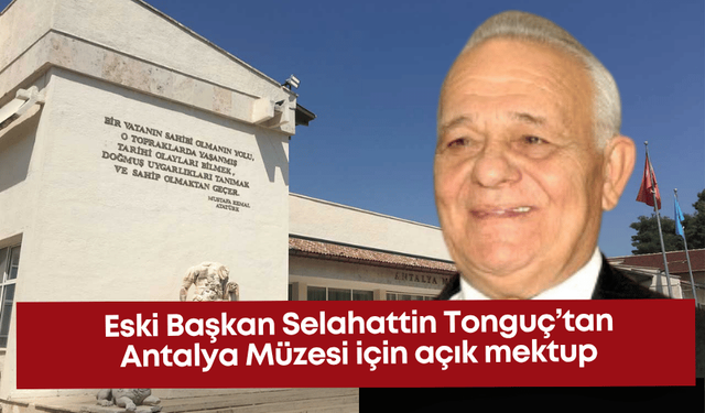 Eski Başkan Selahattin Tonguç’tan Antalya Müzesi için açık mektup