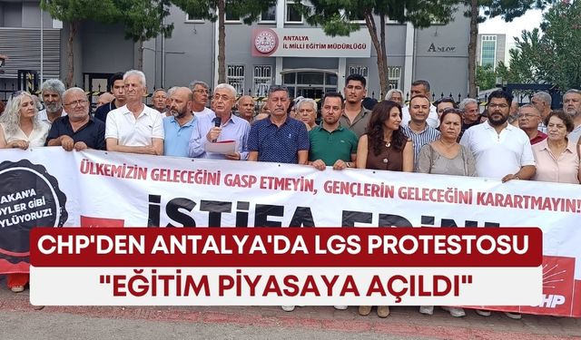 CHP'den Antalya'da LGS protestosu: "Eğitim piyasaya açıldı"