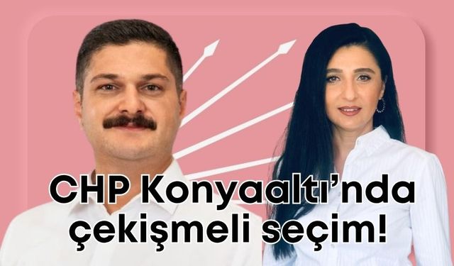 CHP Konyaaltı’nda çekişmeli seçim!