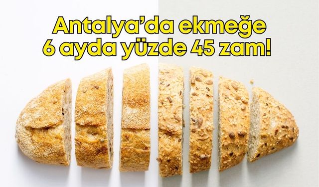 Antalya’da ekmeğe 6 ayda yüzde 45 zam! Yeni tarife ne zaman geçerli olacak?