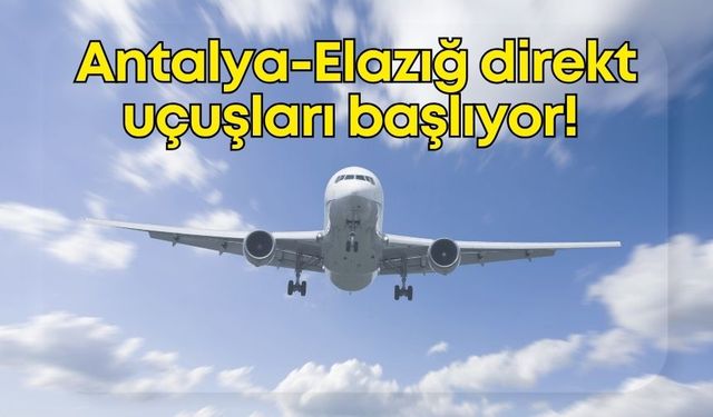 Antalya-Elazığ direkt uçuşları başlıyor: Bilet fiyatları belli oldu!