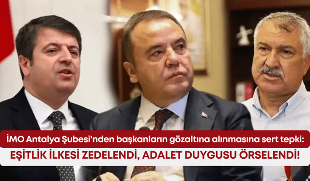 İMO Antalya Şubesi'nden başkanların gözaltına alınmasına sert tepki: Eşitlik ilkesi zedelendi, adalet duygusu örselendi!