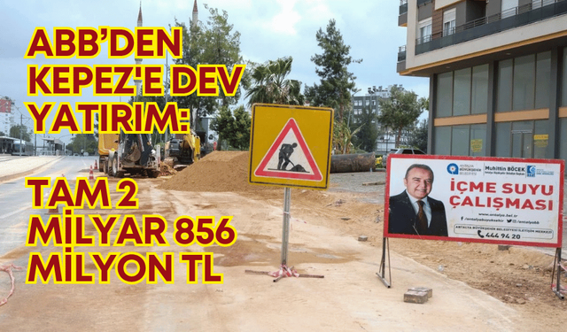 Antalya Büyükşehir'den Kepez'e dev yatırım: Tam 2 milyar 856 milyon TL