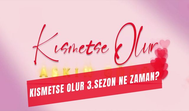 Kısmetse Olur 3. Sezon Ne Zaman Başlayacak? Başvuru Nasıl Yapılır?