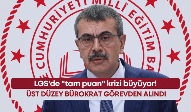 LGS'de "tam puan" krizi büyüyor! Üst düzey bürokrat görevden alındı