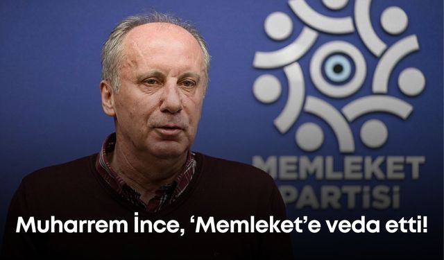 Muharrem İnce, ‘Memleket’e veda etti!
