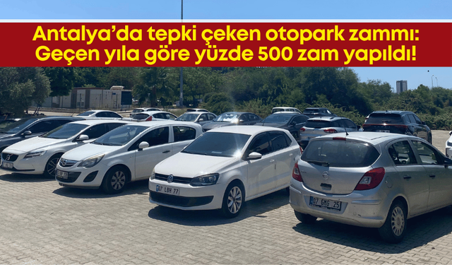 Antalya’da tepki çeken otopark zammı: Geçen yıla göre yüzde 500 zam yapıldı!