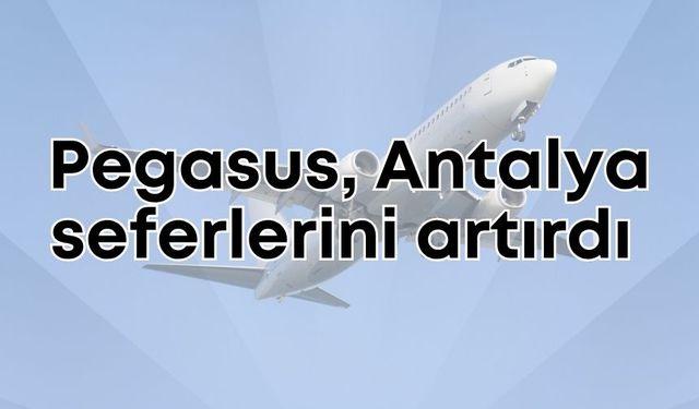 Pegasus'tan Antalya'ya 3 yeni hat seferi!