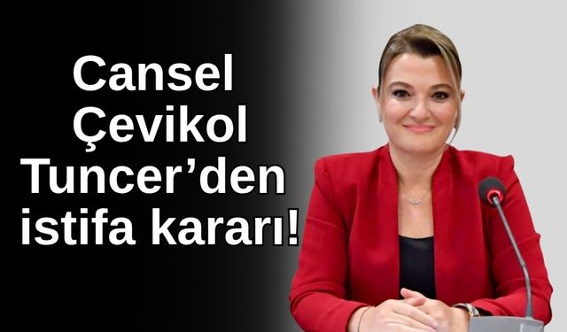 Cansel Çevikol Tuncer'den istifa kararı!