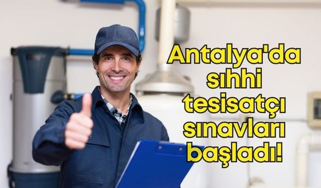 Antalya'da sıhhi tesisatçılara yönelik yeterlilik sınavı başvuruları başladı!
