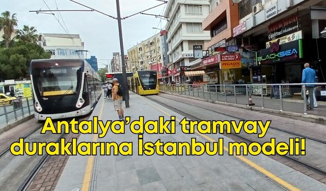 Antalya’daki tramvay duraklarına İstanbul modeli! Sıcak havalara alternatif çözüm