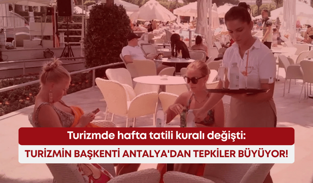 Turizmde hafta tatili kuralı değişti: Turizmin başkenti Antalya'dan tepkiler büyüyor!