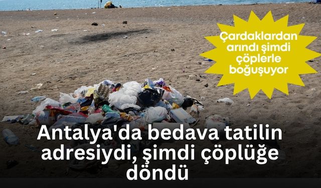Antalya'da bedava tatilin adresiydi, şimdi çöplüğe döndü: Kirlilik aldı başını gitti