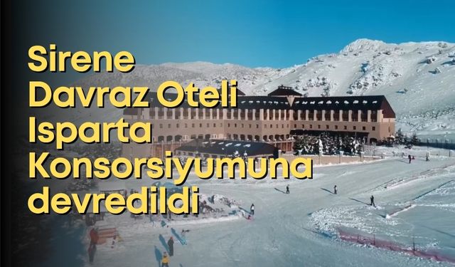 Sirene Davraz Oteli Isparta Konsorsiyumuna devredildi