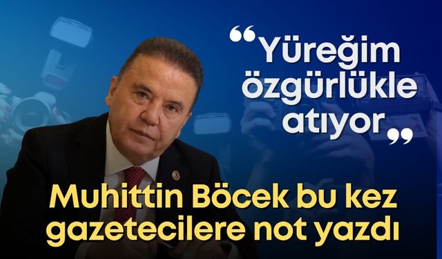 Muhittin Böcek bu kez gazetecilere not yazdı: “Yüreğim özgürlükle atıyor”
