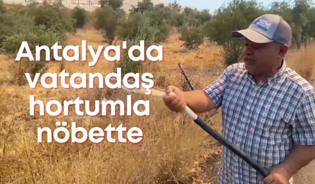 Antalya'da yangın çaresizliği: Vatandaş evleri için hortumla nöbette