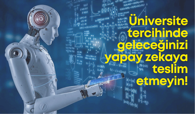Üniversite tercihinde geleceğinizi yapay zekaya teslim etmeyin!