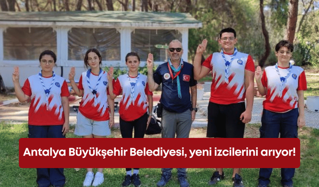 Antalya Büyükşehir Belediyesi, yeni izcilerini arıyor!