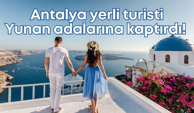 Antalya'da beklenen özeleştiri TÜRSAB'dan geldi: Yerli turist Yunan adalarını tercih ediyor!