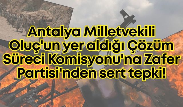 Antalya Milletvekili Oluç'un yer aldığı Çözüm Süreci Komisyonu'na Zafer Partisi'nden sert tepki!