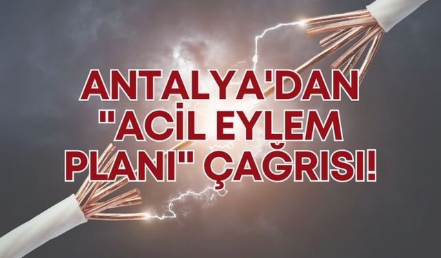 Antalya'dan "Acil Eylem Planı" çağrısı!