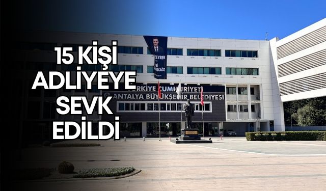 Antalya Büyükşehir soruşturmasında gözaltına alınan 15 kişi adliyede
