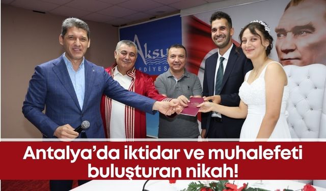 Antalya’da iktidar ve muhalefeti buluşturan nikah!