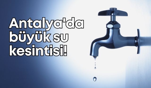 Antalya'da 13 saatlik su kesintisi!