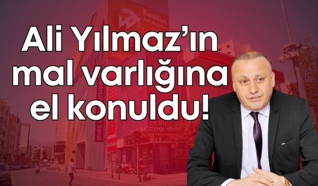 Ali Yılmaz’ın tüm mal varlığına el konuldu!