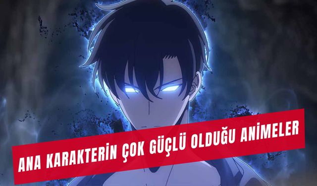 Ana Karakterin Çok Güçlü Olduğu Animeler: En Çok İzlenen 10 Anime