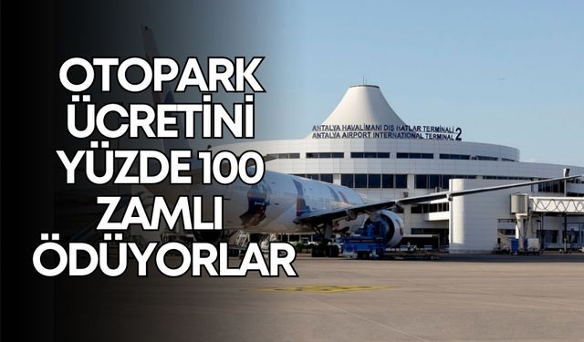 Antalya havalimanında gözden kaçırılan detay! Otopark ücretini yüzde 100 zamlı ödüyorlar