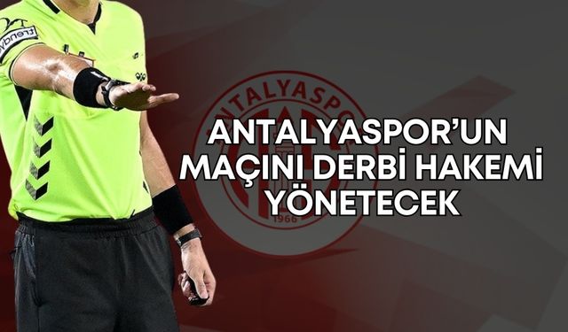 Antalyaspor’un maçını derbi hakemi yönetecek