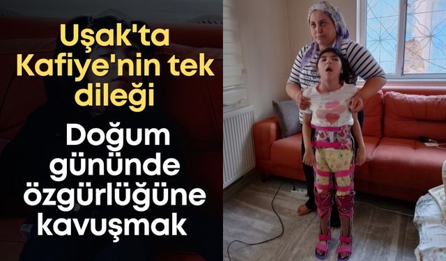 Uşak'ta Kafiye'nin tek dileği: Doğum gününde özgürlüğüne kavuşmak