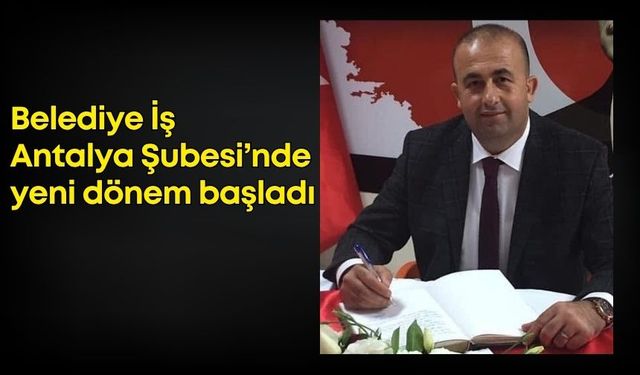 Belediye İş Antalya Şube Başkanı Ali Kuş hedeflerini anlattı
