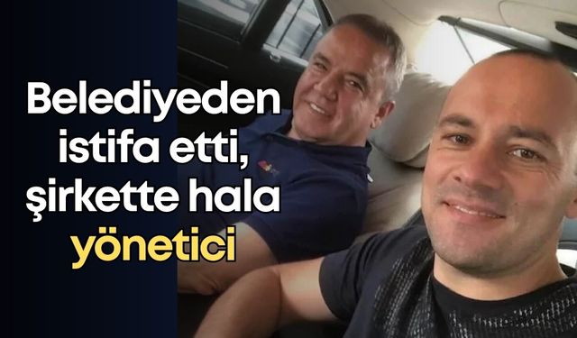 Belediyeden istifa etti, şirkette hala yönetici