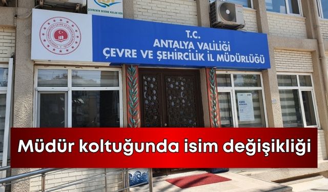 Antalya Çevre ve Şehircilik İl Müdürü değişti