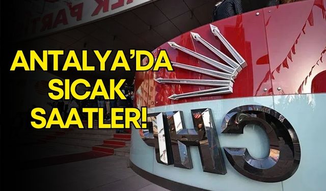 CHP Antalya’da sıcak saatler! Çok sayıda ilden gelen vekil toplandı