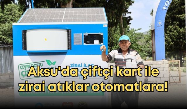 Aksu'da çiftçi kart ile  zirai atıklar otomatlara!