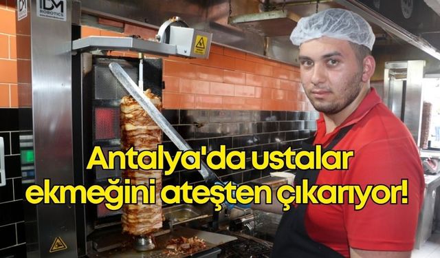 Antalya'da döner ustaları 80 derecelik sıcakta çalışıyor