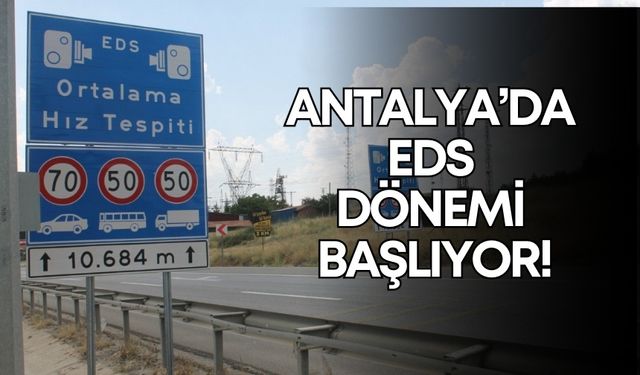 Antalya’da EDS dönemi başlıyor! Sürücülerin her anı takip edilecek