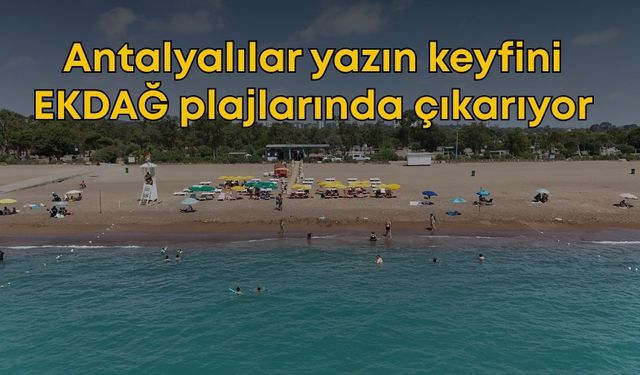 Antalyalılar yazın keyfini EKDAĞ plajlarında çıkarıyor