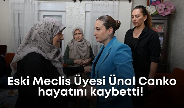 Eski Meclis Üyesi Ünal Canko hayatını kaybetti!