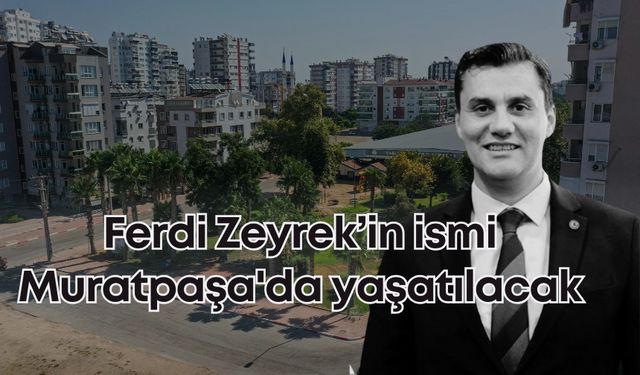Gönüllerde yaşayan Ferdi Zeyrek'in ismi Muratpaşa'da yaşayacak