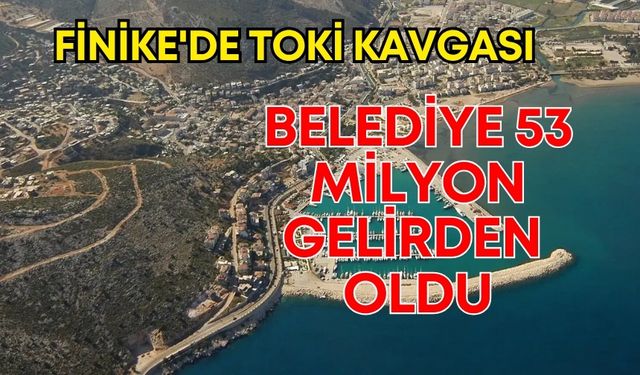 Finike'de TOKİ kavgası! Belediye 53 milyon gelirden oldu