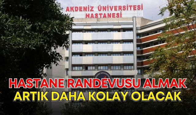 Akdeniz Üniversite Hastanesi’ne randevu almak artık daha kolay olacak