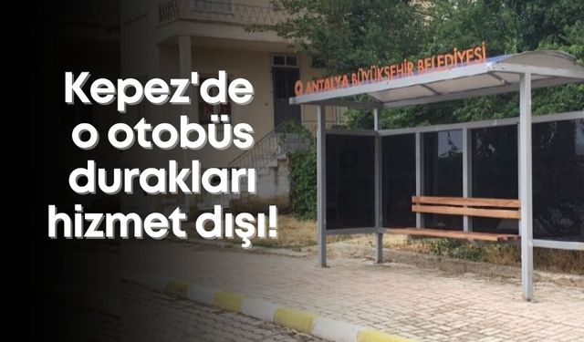 Kepez'de o otobüs durakları hizmet dışı!