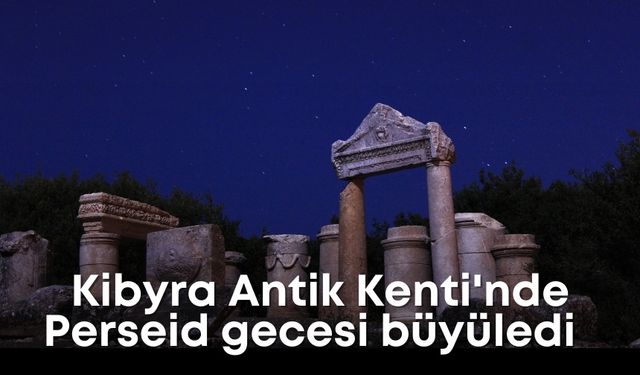 Kibyra Antik Kenti'nde Perseid gecesi büyüledi